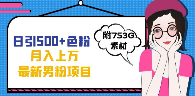 日引500+色粉轻松月入上万九月份最新男粉项目（附753G素材）副业基地_极客搞钱_中创网_福缘网_冒泡网_资源整合平台副业基地