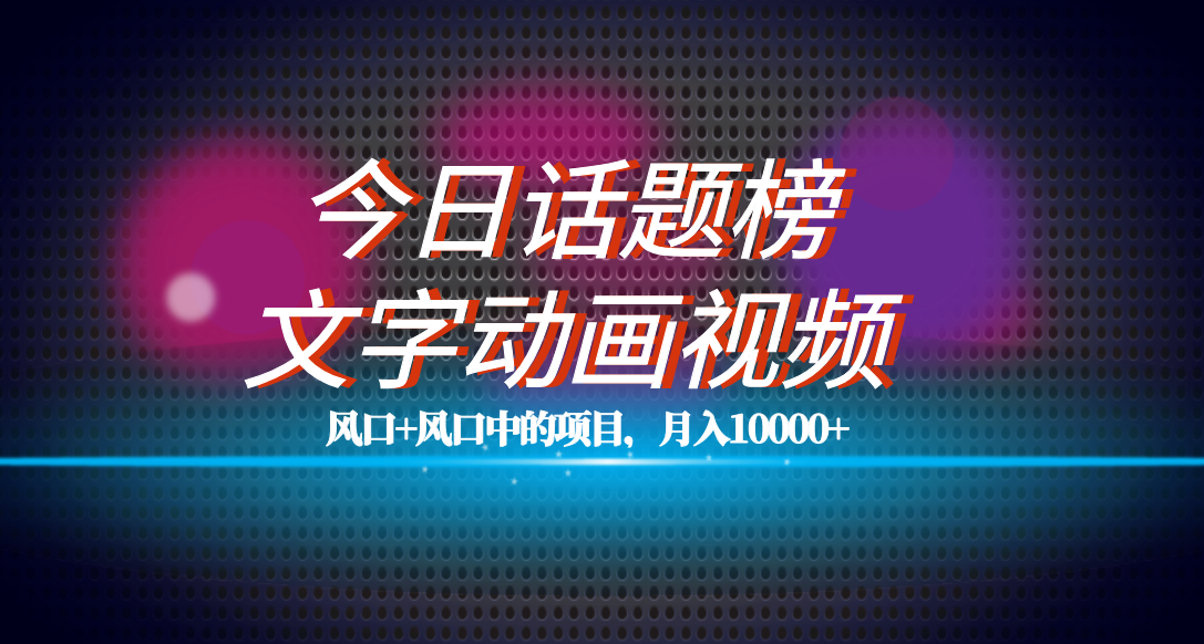 全网首发文字动画视频+今日话题2.0项目教程，平台扶持流量，月入五位数副业基地_极客搞钱_中创网_福缘网_冒泡网_资源整合平台副业基地