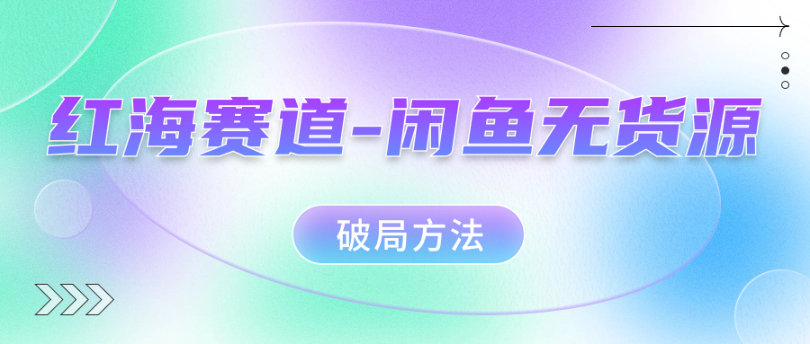 红海赛道闲鱼无货源破局方法副业基地_极客搞钱_中创网_福缘网_冒泡网_资源整合平台副业基地