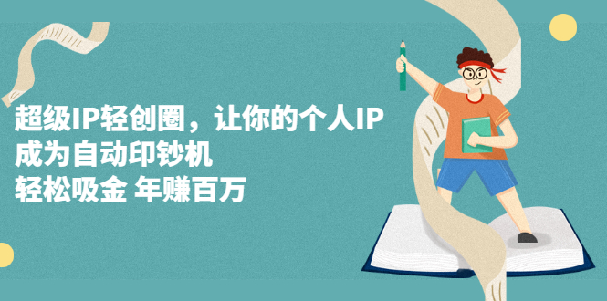 超级IP轻创圈，让你的个人IP，成为自动印钞机副业基地_极客搞钱_中创网_福缘网_冒泡网_资源整合平台副业基地