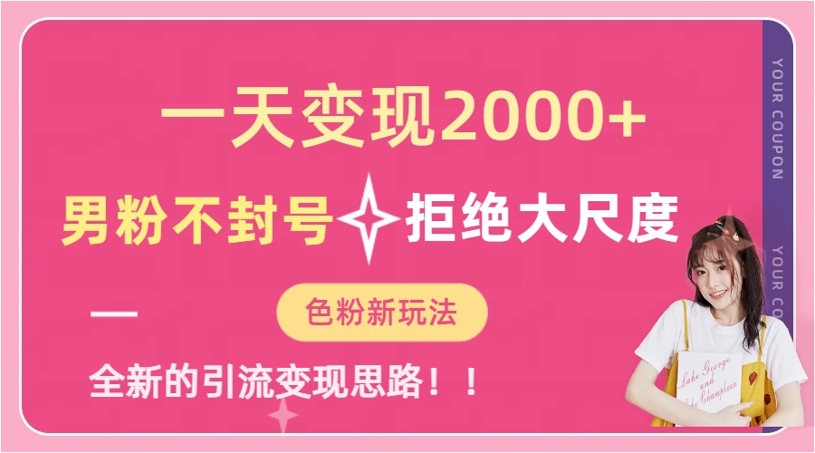 一天收款2000元，男粉不封号拒绝大尺度-色粉全新的变现方法副业基地_极客搞钱_中创网_福缘网_冒泡网_资源整合平台副业基地