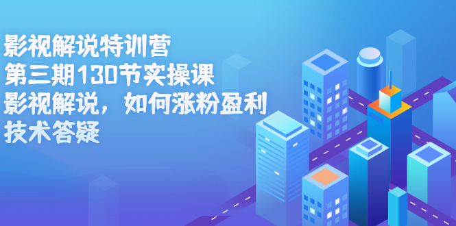 影视解说特训营第三期，130节实操课，影视解说，如何涨粉盈利，技术答疑副业基地_极客搞钱_中创网_福缘网_冒泡网_资源整合平台副业基地