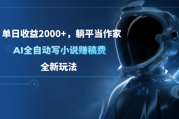 单日收益2000+，躺平当作家，AI全自动写小说赚稿费，全新玩法副业基地_极客搞钱_中创网_福缘网_冒泡网_资源整合平台副业基地