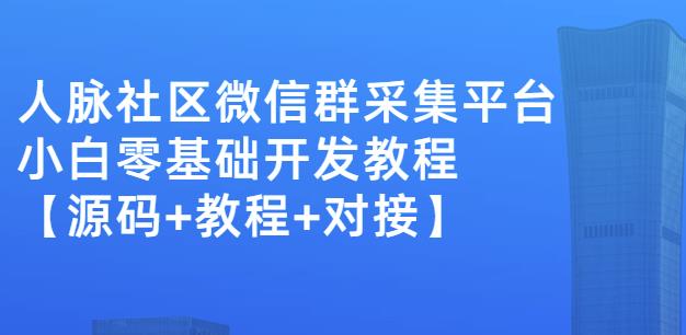 外面卖1000的人脉社区微信群采集平台小白0基础开发教程【源码+教程+对接】副业基地_极客搞钱_中创网_福缘网_冒泡网_资源整合平台副业基地