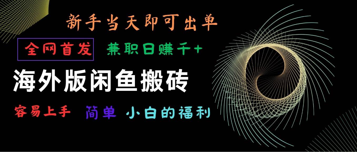 海外版闲鱼搬砖项目，全网首发，容易上手，小白当天即可出单，兼职日赚1000+副业基地_极客搞钱_中创网_福缘网_冒泡网_资源整合平台副业基地