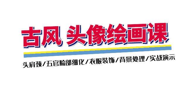 （11606期）古风-头像绘画课-2期：头肩颈/五官脸部细化/衣服装饰/背景处理/实战演示副业基地_极客搞钱_中创网_福缘网_冒泡网_资源整合平台副业基地