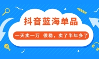 酷酷说钱付费文章:抖音蓝海单品,一天卖一万 很稳,卖了半年多了副业基地_极客搞钱_中创网_福缘网_冒泡网_资源整合平台副业基地
