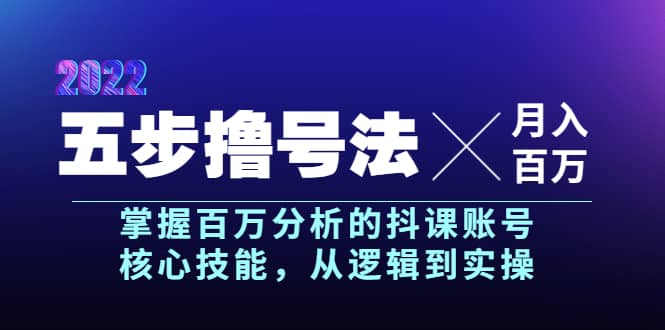 五步撸号法，掌握百万分析的抖课账号核心技能，从逻辑到实操，月入百万级副业基地_极客搞钱_中创网_福缘网_冒泡网_资源整合平台副业基地