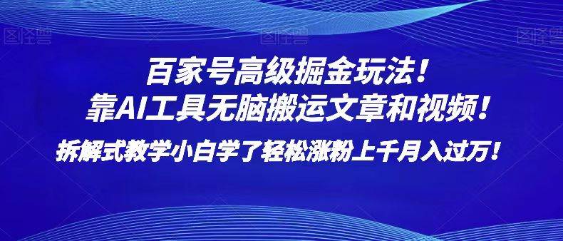百家号高级掘金玩法！靠AI无脑搬运文章和视频！小白学了轻松涨粉上千月入过万！副业基地_极客搞钱_中创网_福缘网_冒泡网_资源整合平台副业基地