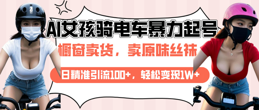 AI起号美女骑电车爆火视频，日引流精准100+，月变现轻松破万！副业基地_极客搞钱_中创网_福缘网_冒泡网_资源整合平台副业基地