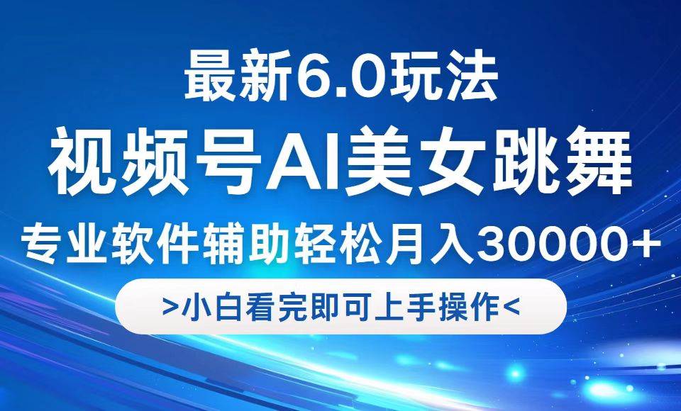 （12752期）视频号最新6.0玩法，当天起号小白也能轻松月入30000+副业基地_极客搞钱_中创网_福缘网_冒泡网_资源整合平台副业基地