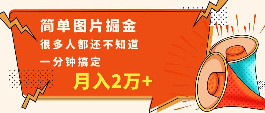 简单图片掘金，0基础P图月入2万+，无脑搬运1分钟搞定副业基地_极客搞钱_中创网_福缘网_冒泡网_资源整合平台副业基地