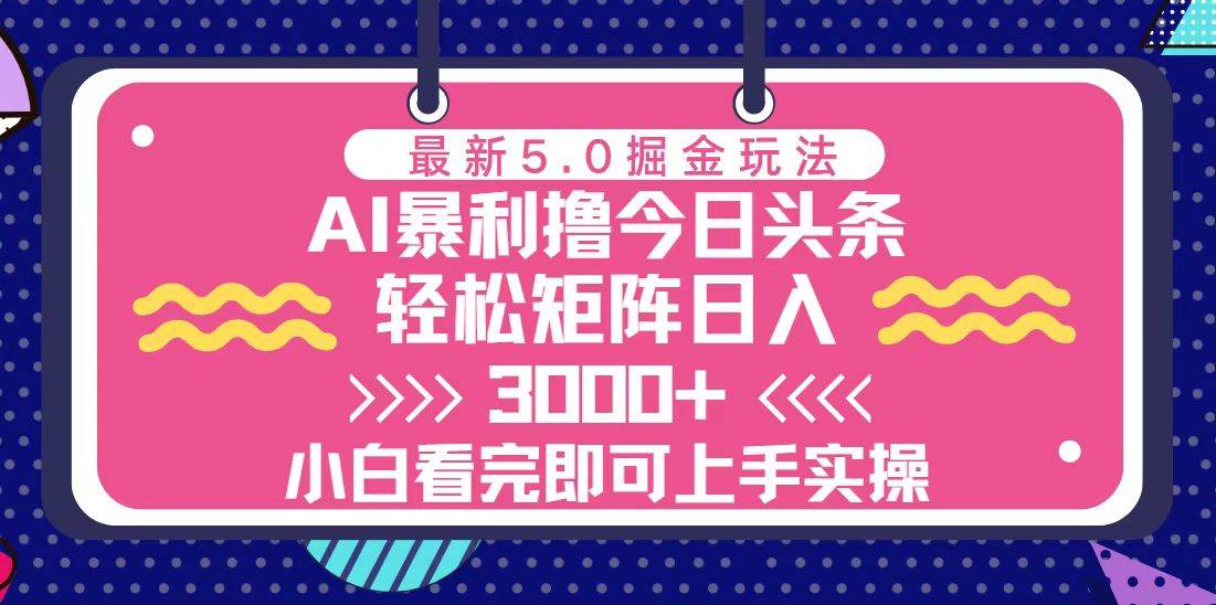 （13398期）今日头条最新5.0掘金玩法，轻松矩阵日入3000+副业基地_极客搞钱_中创网_福缘网_冒泡网_资源整合平台副业基地