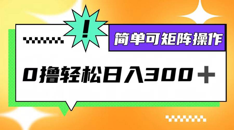 （12740期）0撸3.0，轻松日收300+，简单可矩阵操作副业基地_极客搞钱_中创网_福缘网_冒泡网_资源整合平台副业基地
