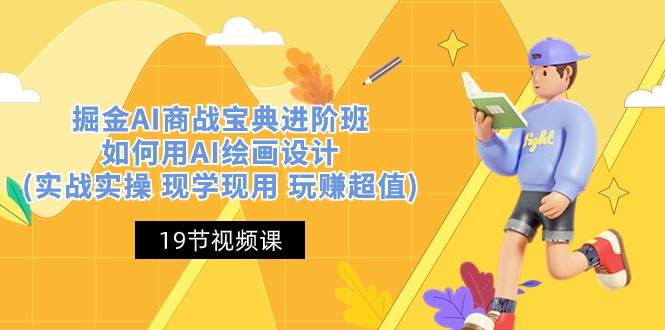 （10814期）掘金AI 商战 宝典 进阶班：如何用AI绘画设计(实战实操 现学现用 玩赚超值)副业基地_极客搞钱_中创网_福缘网_冒泡网_资源整合平台副业基地
