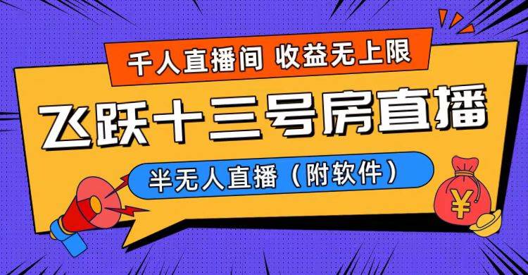 （8711期）爆火飞跃十三号房半无人直播，一场直播上千人，日入过万！（附软件）副业基地_极客搞钱_中创网_福缘网_冒泡网_资源整合平台副业基地