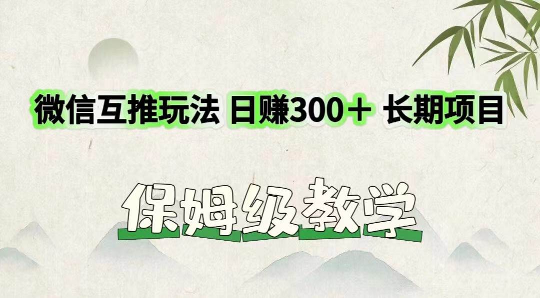 微信互推玩法 日赚300＋长期项目 保姆级教学副业基地_极客搞钱_中创网_福缘网_冒泡网_资源整合平台副业基地
