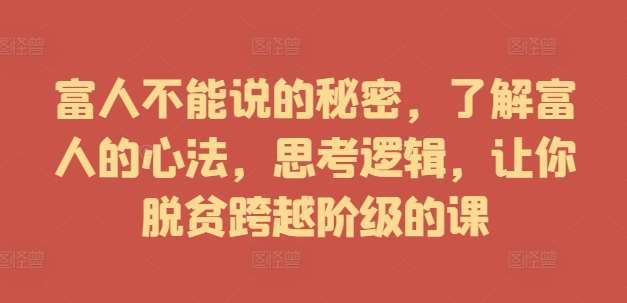 富人不能说的秘密，了解富人的心法，思考逻辑，让你脱贫跨越阶级的课副业基地_极客搞钱_中创网_福缘网_冒泡网_资源整合平台副业基地