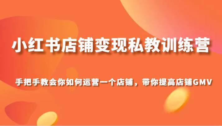 小红书店铺变现私教训练营，手把手教会你运营店铺，带你提高店铺GMV副业基地_极客搞钱_中创网_福缘网_冒泡网_资源整合平台副业基地