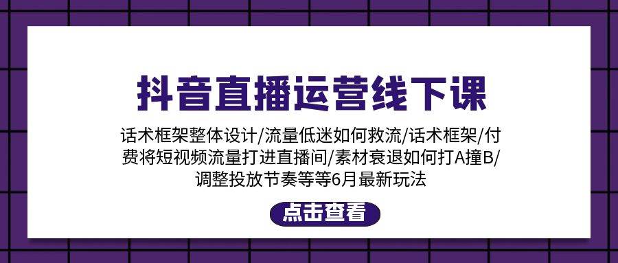 （11211期）抖音直播运营线下课：话术框架/付费流量直播间/素材A撞B/等6月新玩法副业基地_极客搞钱_中创网_福缘网_冒泡网_资源整合平台副业基地