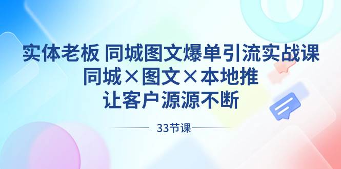 （8684期）实体老板 同城图文爆单引流实战课，同城×图文×本地推，让客户源源不断副业基地_极客搞钱_中创网_福缘网_冒泡网_资源整合平台副业基地