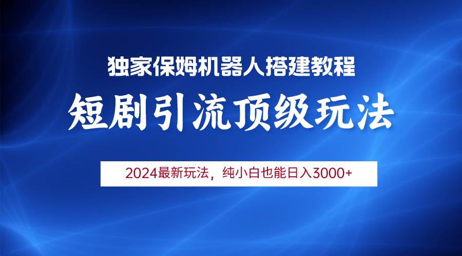 （9780期）2024短剧引流机器人玩法，小白月入3000+副业基地_极客搞钱_中创网_福缘网_冒泡网_资源整合平台副业基地