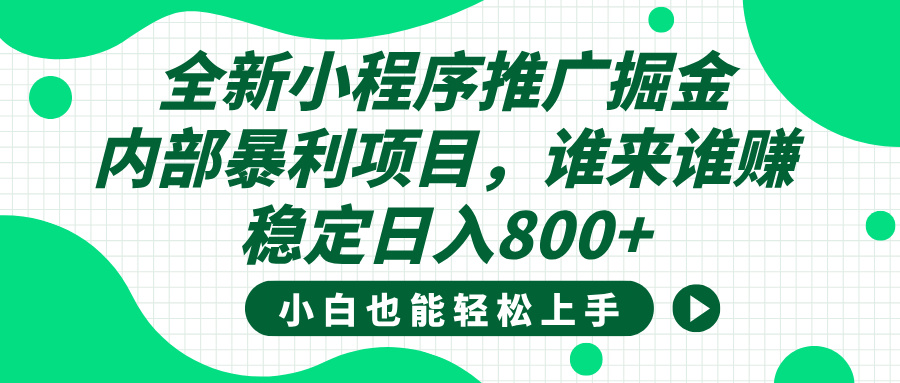 全新小程序推广掘金，内部暴利项目，小白轻松上手，稳定日入800+副业基地_极客搞钱_中创网_福缘网_冒泡网_资源整合平台副业基地