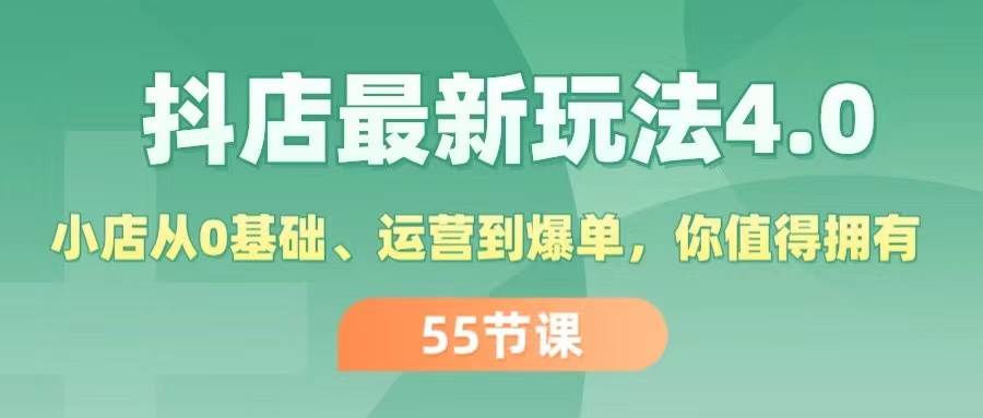 （11748期）抖店最新玩法4.0，小店从0基础、运营到爆单，你值得拥有（55节）副业基地_极客搞钱_中创网_福缘网_冒泡网_资源整合平台副业基地