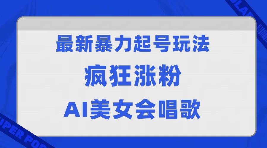 全网首发没有同行，最新暴力起号玩法，AI美女会唱歌，疯狂涨粉，早上车早吃肉！副业基地_极客搞钱_中创网_福缘网_冒泡网_资源整合平台副业基地