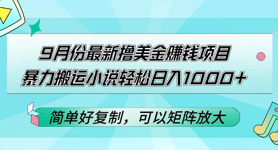 （12487期）9月份最新撸美金赚钱项目，暴力搬运小说轻松日入1000+，简单好复制可以…副业基地_极客搞钱_中创网_福缘网_冒泡网_资源整合平台副业基地