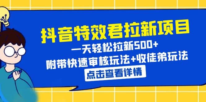 抖音特效君拉新项目 一天轻松拉新500+ 附带快速审核玩法+收徒弟玩法副业基地_极客搞钱_中创网_福缘网_冒泡网_资源整合平台副业基地