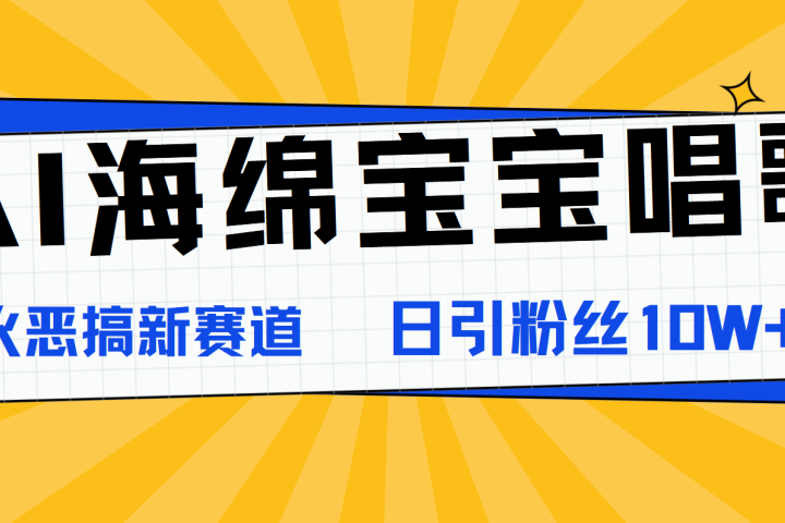 AI海绵宝宝唱歌，爆火恶搞新赛道，日涨粉10W+副业基地_极客搞钱_中创网_福缘网_冒泡网_资源整合平台副业基地