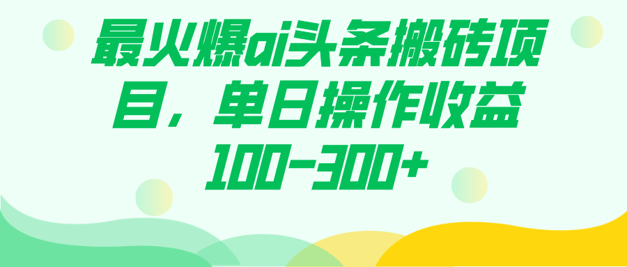 最火爆ai头条搬砖项目，单日操作收益100-300+副业基地_极客搞钱_中创网_福缘网_冒泡网_资源整合平台副业基地