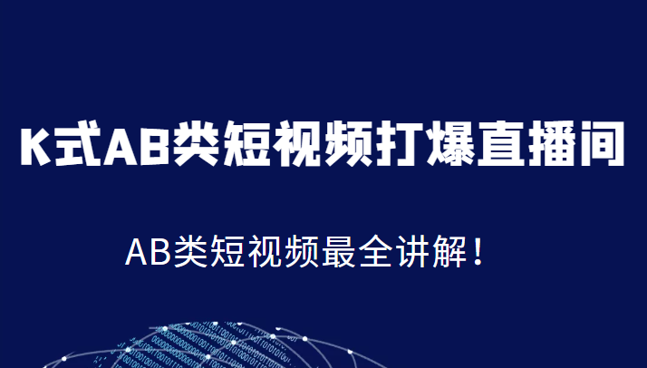 K式AB类短视频打爆直播间系统课，AB类短视频最全讲解！副业基地_极客搞钱_中创网_福缘网_冒泡网_资源整合平台副业基地
