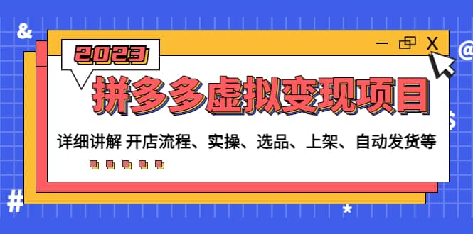 拼多多虚拟变现项目：讲解开店流程-实操-选品-上架-自动发货等(无水印)副业基地_极客搞钱_中创网_福缘网_冒泡网_资源整合平台副业基地