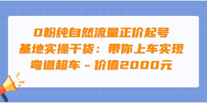 0粉纯自然流量正价起号基地实操干货：带你上车实现弯道超车 – 价值2000元副业基地_极客搞钱_中创网_福缘网_冒泡网_资源整合平台副业基地