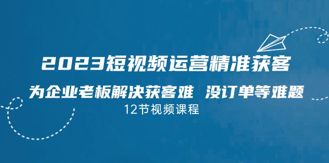 2023短视频·运营精准获客，为企业老板解决获客难 没订单等难题副业基地_极客搞钱_中创网_福缘网_冒泡网_资源整合平台副业基地