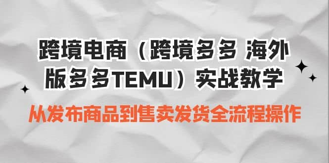跨境电商（跨境多多 海外版多多TEMU）实操教学 从发布商品到售卖发货全流程副业基地_极客搞钱_中创网_福缘网_冒泡网_资源整合平台副业基地