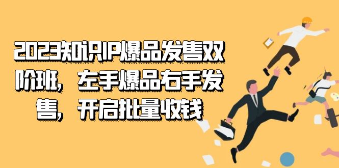 2023知识IP-爆品发售双阶班，左手爆品右手发售，开启批量收钱副业基地_极客搞钱_中创网_福缘网_冒泡网_资源整合平台副业基地