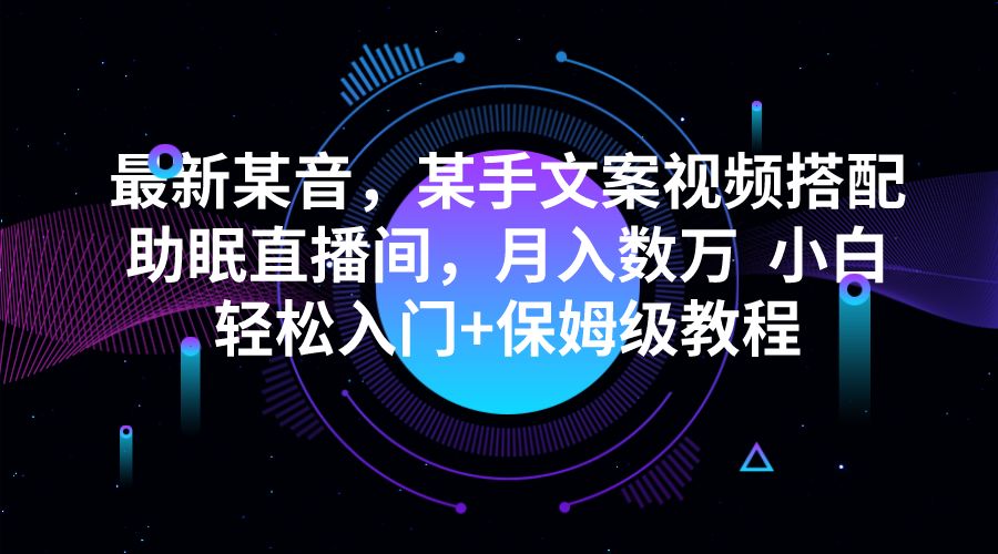 最新某音，某手文案视频搭配助眠直播间，月入数万  小白轻松入门+保姆级教程副业基地_极客搞钱_中创网_福缘网_冒泡网_资源整合平台副业基地