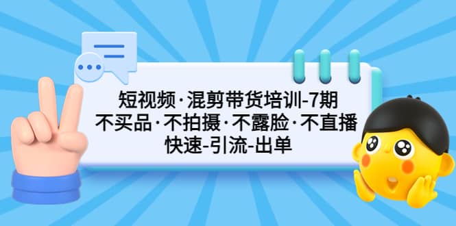 短视频·混剪带货培训-第7期 不买品·不拍摄·不露脸·不直播 快速引流出单副业基地_极客搞钱_中创网_福缘网_冒泡网_资源整合平台副业基地