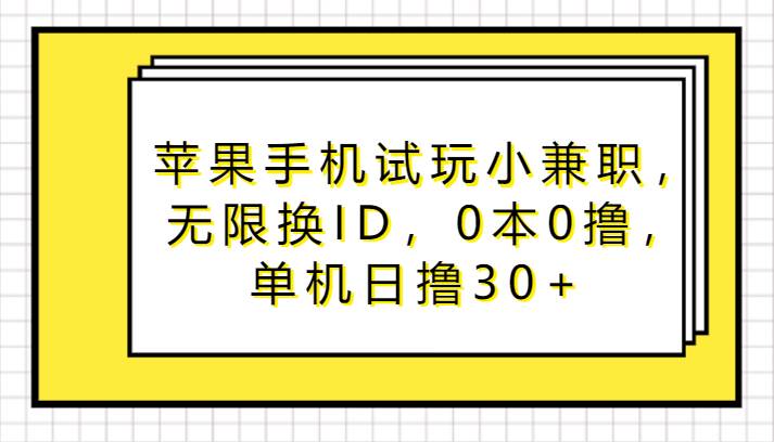 苹果手机试玩小兼职，无限换ID，0本0撸，单机日撸30+副业基地_极客搞钱_中创网_福缘网_冒泡网_资源整合平台副业基地
