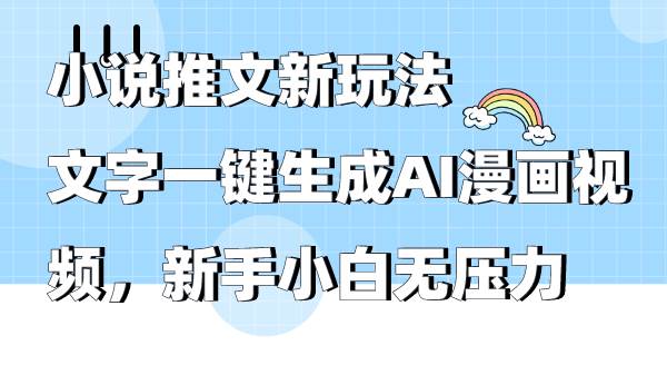 （9555期）小说推文新玩法，文字一键生成AI漫画视频，新手小白无压力副业基地_极客搞钱_中创网_福缘网_冒泡网_资源整合平台副业基地