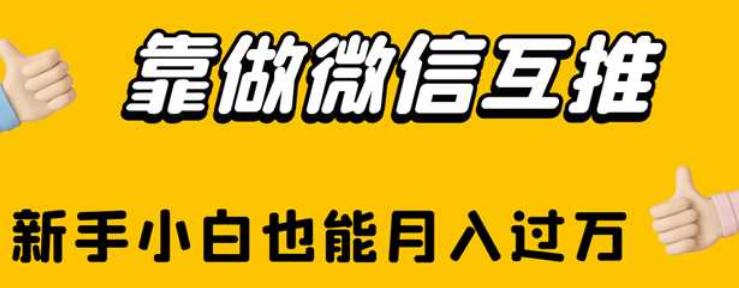 靠做微信互推，新手小白也能月入过万【揭秘】副业基地_极客搞钱_中创网_福缘网_冒泡网_资源整合平台副业基地