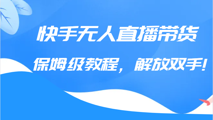 快手无人直播带货保姆级教程，解放双手（教程+软件）副业基地_极客搞钱_中创网_福缘网_冒泡网_资源整合平台副业基地
