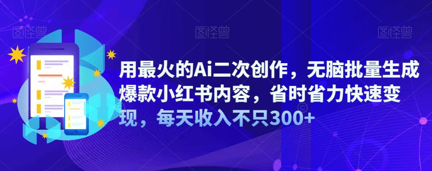 用最火的Ai二次创作，无脑批量生成爆款小红书内容，省时省力快速变现，每天收入不只300+副业基地_极客搞钱_中创网_福缘网_冒泡网_资源整合平台副业基地