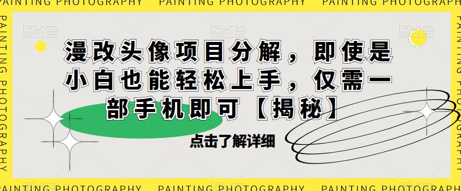 漫改头像项目分解，即使是小白也能轻松上手，仅需一部手机即可【揭秘】副业基地_极客搞钱_中创网_福缘网_冒泡网_资源整合平台副业基地