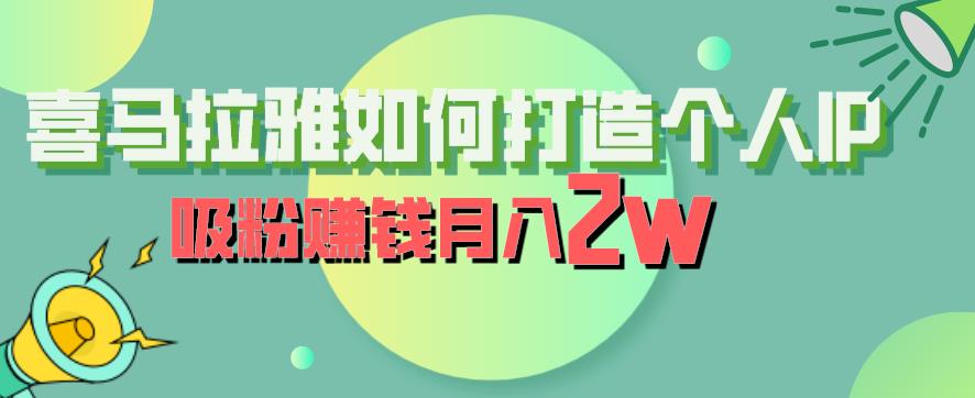 喜马拉雅如何打造个人IP，吸粉赚钱月入2W【揭秘】副业基地_极客搞钱_中创网_福缘网_冒泡网_资源整合平台副业基地