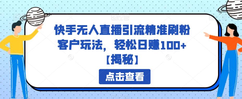 快手无人直播引流精准刷粉客户玩法，轻松日赚100+【揭秘】副业基地_极客搞钱_中创网_福缘网_冒泡网_资源整合平台副业基地