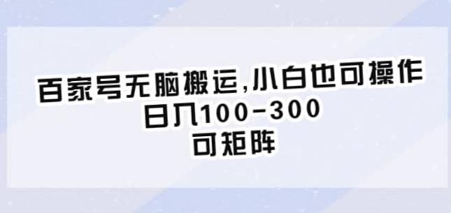 百家号无脑搬运，小白也可操作，日入100-300，可矩阵【仅揭秘】副业基地_极客搞钱_中创网_福缘网_冒泡网_资源整合平台副业基地